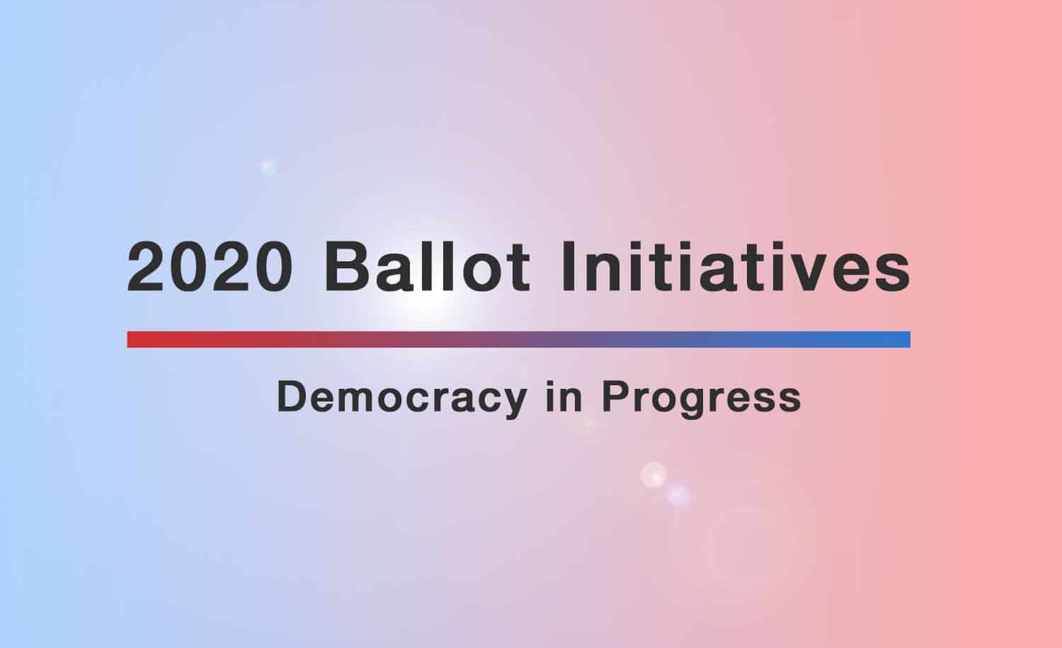 2020 Ballot Initiatives: Democracy in Progress